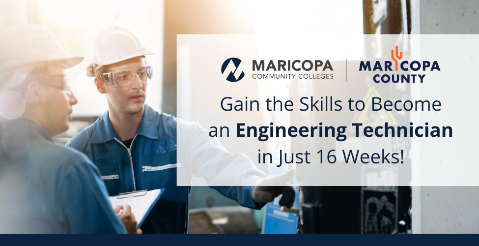Two workers in hard hats and safety glasses are looking at a control panel with a warning sign. Text on image says, "Gain the Skills to Become an Engineering Technician in Just 16 Weeks!" with the Maricopa Community Colleges and Maricopa County logos