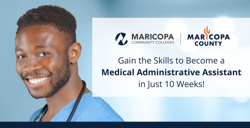 A smiling healthcare professional wearing blue scrubs and a stethoscope around their neck. Text on the image says, "Gain the skills to become a medical administrative assistant in just 10 weeks!" with MCCCD and Maricopa County logos.