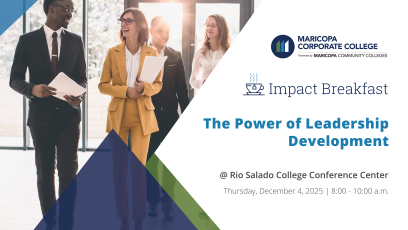 A group of business professionals in the workplace. Event branding promotes Maricopa Corporate College Powered by Maricopa Community Colleges' Impact Breakfast, “The Power of Leadership Development,” held at Rio Salado College Conference Center on December 4, 2025.