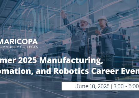 A man and woman in safety gear stand in a high-tech manufacturing facility, reviewing data on a tablet with digital graphics overlaying the scene. Text reads: “Spring 2025 Manufacturing, Automation, and Robotics Career Event – May 13, 2025 | 3:00 - 6:00 p.m.” hosted by Maricopa Community Colleges.