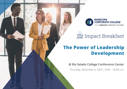 A group of business professionals in the workplace. Event branding promotes Maricopa Corporate College Powered by Maricopa Community Colleges' Impact Breakfast, “The Power of Leadership Development,” held at Rio Salado College Conference Center on December 4, 2025.